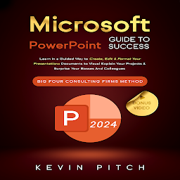 Icon image Microsoft PowerPoint Guide for Success: Learn in a Guided Way to Create, Edit & Format Your Presentations Documents to Visual Explain Your Projects & Surprise Your Bosses And Colleagues | Big Four Consulting Firms Method