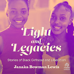 Icon image Light and Legacies: Stories of Black Girlhood and Liberation