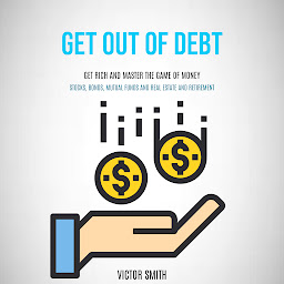 Imagen de icono Get Out of Debt: Get Rich and Master the Game of Money (Stocks, Bonds, Mutual Funds and Real Estate and Retirement)