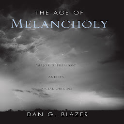 Icon image The Age of Melancholy: Major Depression and its Social Origin