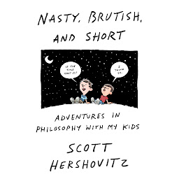 Icon image Nasty, Brutish, and Short: Adventures in Philosophy with My Kids
