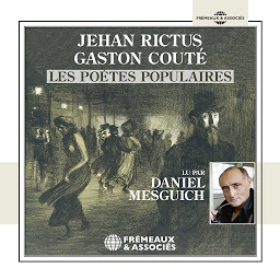 Obraz ikony: Jehan Rictus, Gaston Couté, les poètes populaires: Lus par Daniel Mesguich