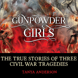 Obraz ikony: Gunpowder Girls: The True Stories of Three Civil War Tragedies