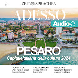 Obraz ikony: Italienisch lernen Audio – Pesaro, Italiens Kulturhauptstadt 2024 (ADESSO Audio): Adesso Audio 5/24 - Pesaro, Capitale italiana della cultura 2024​