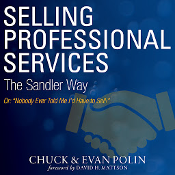 Icon image Selling Professional Services the Sandler Way Or, Nobody Ever Told Me I’d Have to Sell!