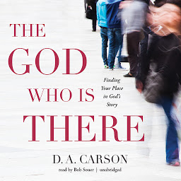 Icon image The God Who Is There: Finding Your Place in God’s Story