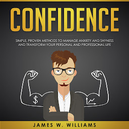 Simge resmi Confidence: Simple, Proven Methods to Manage Anxiety and Shyness, and Transform Your Personal and Professional Life