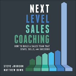 Icon image Next Level Sales Coaching: How to Build a Sales Team That Stays, Sells, and Succeeds