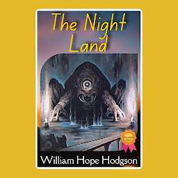 Icon image THE NIGHT LAND: Popular Books by WILLIAM HOPE HODGSON : All times Bestseller Demanding Books