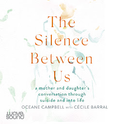 Icon image The Silence Between Us: A mother and daughter's conversation through suicide and into life