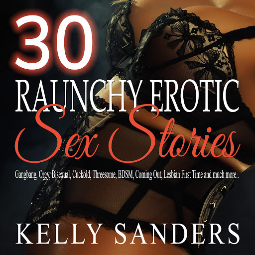 30 Raunchy Erotic Sex Stories Gangbang, Orgy, Bisexual, Cuckold, Threesome, BDSM, Coming Out, Lesbian First Time and much more.