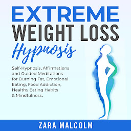 Icon image Extreme Weight Loss Hypnosis: Self-Hypnosis, Affirmations and Guided Meditations for Burning Fat, Emotional Eating, Food Addiction, Healthy Eating Habits & Mindfulness.