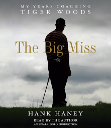 Icon image The Big Miss: My Years Coaching Tiger Woods