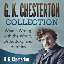 Icon image G. K. Chesterton Collection: What's Wrong with the World, Orthodoxy, and Heretics