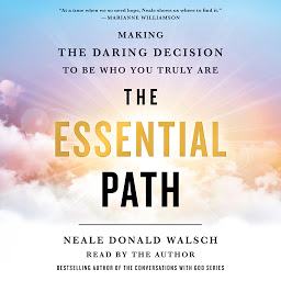 Icon image The Essential Path: Making the Daring Decision to Be Who You Truly Are