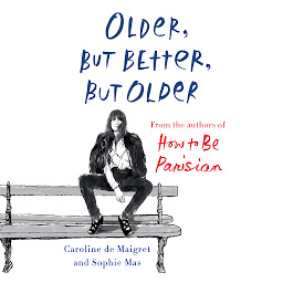 Icon image Older, but Better, but Older: From the Authors of How to Be Parisian Wherever You Are