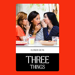 Icon image THREE THINGS: Popular Books by ELINOR GLYN : All times Bestseller Demanding Books