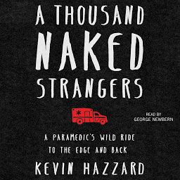 Icon image A Thousand Naked Strangers: A Paramedic's Wild Ride to the Edge and Back