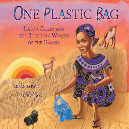 Icon image One Plastic Bag: Isatou Ceesay and the Recycling Women of the Gambia