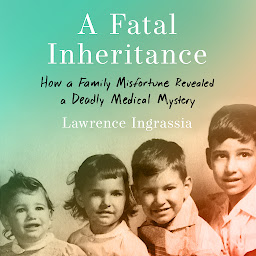 Icon image A Fatal Inheritance: How a Family Misfortune Revealed a Deadly Medical Mystery