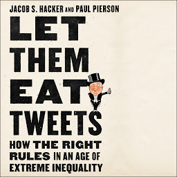Icon image Let Them Eat Tweets: How the Right Rules in an Age of Extreme Inequality