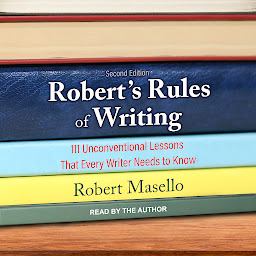 Icon image Robert’s Rules of Writing, Second Edition: 111 Unconventional Lessons That Every Writer Needs to Know