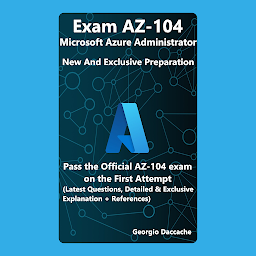 Obraz ikony: Exam AZ-104: Microsoft Azure Administrator New And Exclusive Preparation: Pass the Official AZ-104 exam on the First Attempt (Latest Questions, Detailed & Exclusive Explanation + References)