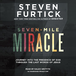 Symbolbild für Seven-Mile Miracle: Journey into the Presence of God Through the Last Words of Jesus