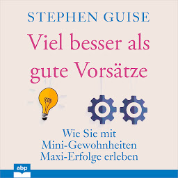 Изображение на иконата за Viel besser als gute Vorsätze - Wie Sie mit Mini-Gewohnheiten Maxi-Erfolge erleben (Ungekürzt)