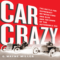 Icon image Car Crazy: The Battle for Supremacy between Ford and Olds and the Dawn of the Automobile Age