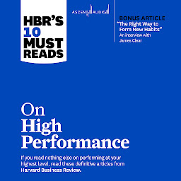 Obraz ikony: HBR's 10 Must Reads on High Performance (with bonus article "The Right Way to Form New Habits” An interview with James Clear)