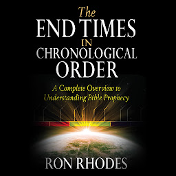 Icon image The End Times in Chronological Order: A Complete Overview to Understanding Bible Prophecy