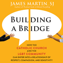 Icon image Building a Bridge: How the Catholic Church and the LGBT Community Can Enter into a Relationship of Respect, Compassion, and Sensitivity