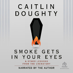 Зображення значка Smoke Gets in Your Eyes: And Other Lessons from the Crematory
