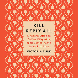 Icon image Kill Reply All: A Modern Guide to Online Etiquette, from Social Media to Work to Love