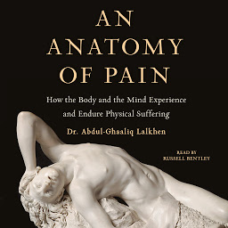 Icon image An Anatomy of Pain: How the Body and the Mind Experience and Endure Physical Suffering