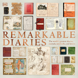Icon image Remarkable Diaries: The World's Greatest Diaries, Notebooks, and Letters Explored and Explained