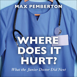Obraz ikony: Where Does it Hurt?: What the Junior Doctor did next