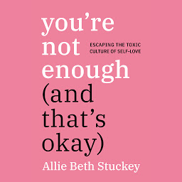 「You're Not Enough (And That's Okay): Escaping the Toxic Culture of Self-Love」のアイコン画像