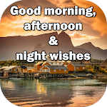 Good Morning, Afternoon and Night Wishes Apk