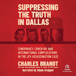 Icon image Suppressing the Truth in Dallas: Conspiracy, Cover-Up, and International Complications in the JFK Assassination Case