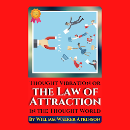 Icon image Thought Vibration or THE LAW OF ATTRACTION in the Thought World By William Walker Atkinson: Popular Books by William Walker Atkinson : All times Bestseller Demanding Books