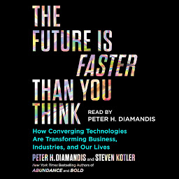 Obrázek ikony The Future Is Faster Than You Think: How Converging Technologies Are Transforming Business, Industries, and Our Lives