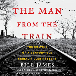 Immagine dell'icona The Man from the Train: The Solving of a Century-Old Serial Killer Mystery