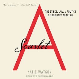 Icon image Scarlet A: The Ethics, Law, and Politics of Ordinary Abortion
