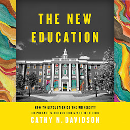 Icon image The New Education: How to Revolutionize the University to Prepare Students for a World In Flux