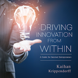 Icon image Driving Innovation from Within: A Guide for Internal Entrepreneurs