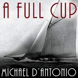 Icon image A Full Cup: Sir Thomas Lipton's Extraordinary Life and His Quest for the America's Cup