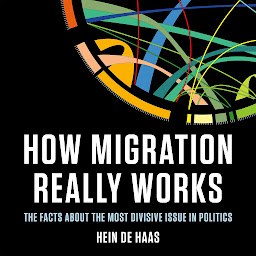 Icon image How Migration Really Works: The Facts About the Most Divisive Issue in Politics