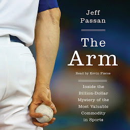 Icon image The Arm: Inside the Billion-Dollar Mystery of the Most Valuable Commodity in Sports